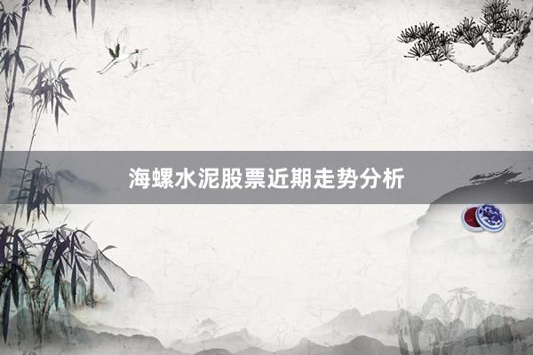 海螺水泥股票近期走势分析