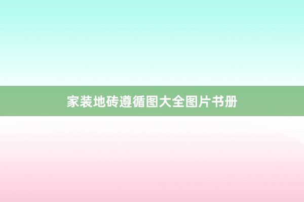家装地砖遵循图大全图片书册